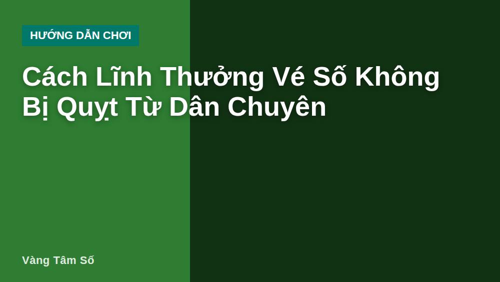 Cách Lĩnh Thưởng Vé Số Không Bị Quỵt Từ Dân Chuyên