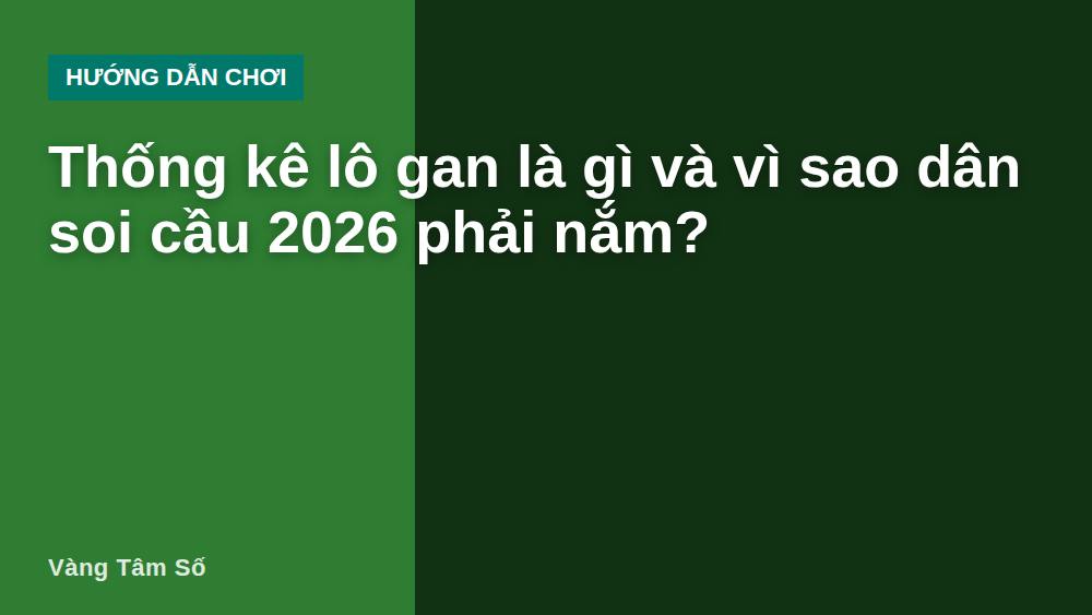 Thống kê lô gan là gì và vì sao dân soi cầu 2026 phải nắm?