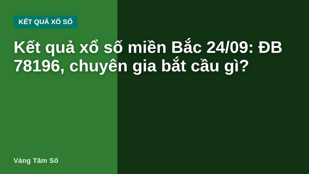 Kết quả xổ số miền Bắc 24/09: ĐB 78196, chuyên gia bắt cầu gì?