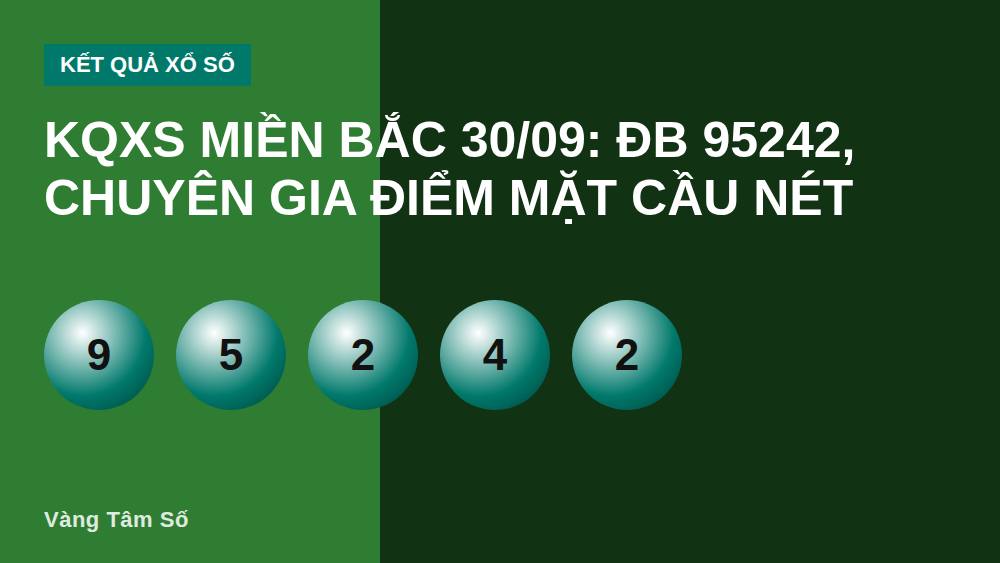 KQXS miền Bắc 30/09: ĐB 95242, chuyên gia điểm mặt cầu nét