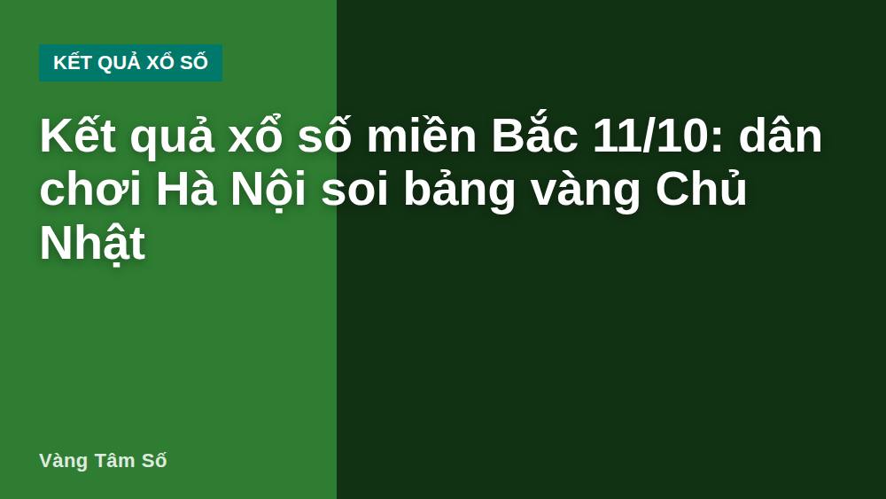 Kết quả xổ số miền Bắc 11/10: dân chơi Hà Nội soi bảng vàng Chủ Nhật
