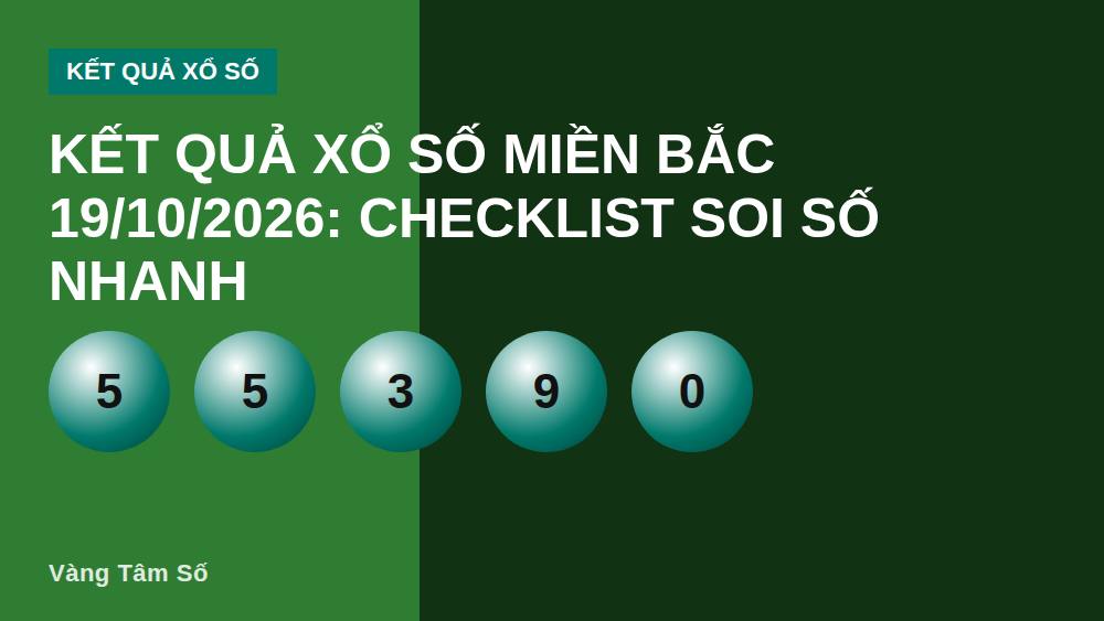 Kết quả xổ số miền Bắc 19/10/2026: Checklist soi số nhanh