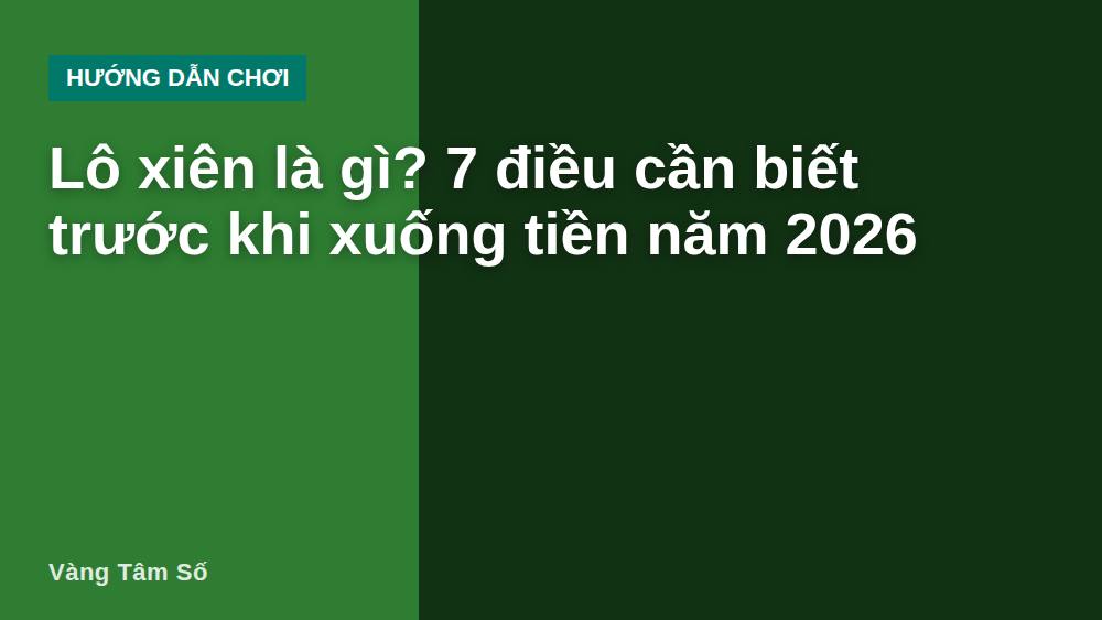 Lô xiên là gì? 7 điều cần biết trước khi xuống tiền năm 2026